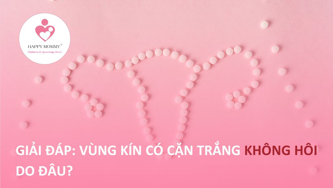 Vùng kín có cặn trắng không hôi do đâu?