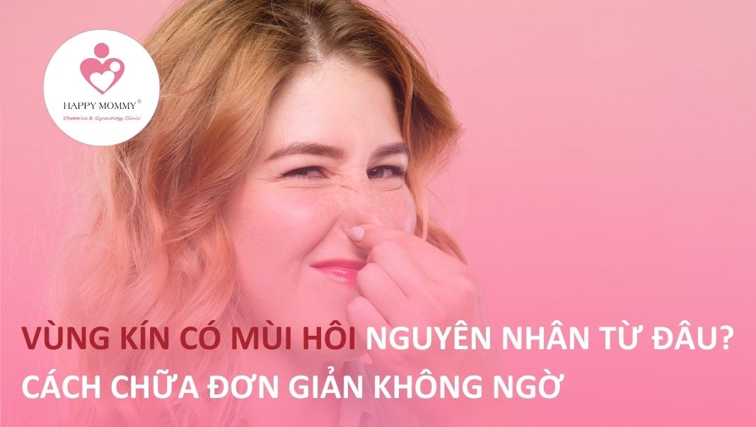 Vùng kín có mùi hôi nguyên nhân từ đâu? Cách chữa đơn giản không ngờ